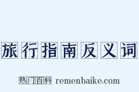 旅行指南反义词是什么意思的图片